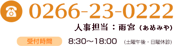 電話番号0266-23-0222 採用担当：事務長垣内 受付時間 8:30～18:00(土曜午後・日曜休診)